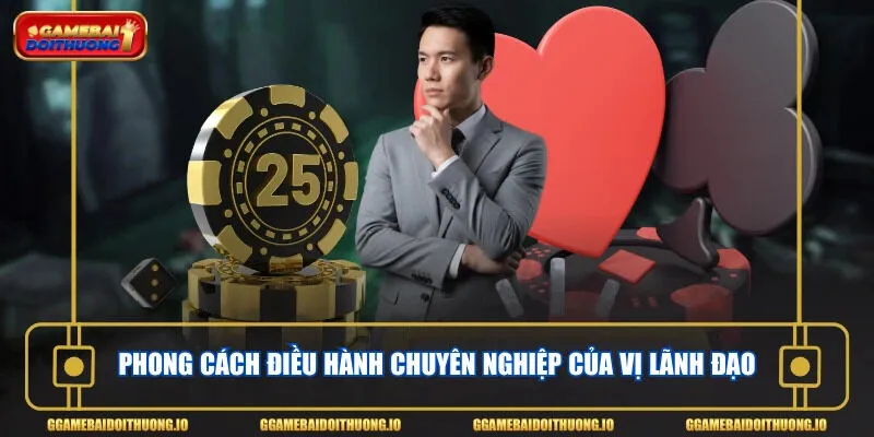 Phong cách điều hành chuyên nghiệp của vị lãnh đạo